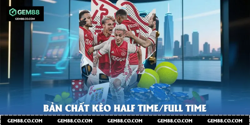 Bản chất kèo Half Time/Full Time