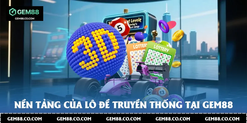 Nền tảng của lô đề truyền thống tại Gem88