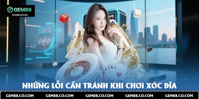 Những lỗi cần tránh khi chơi xóc đĩa