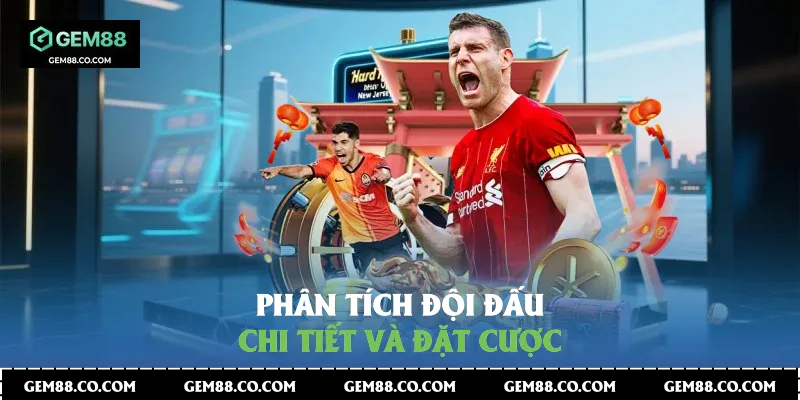 Phân tích đội đấu chi tiết và đặt cược