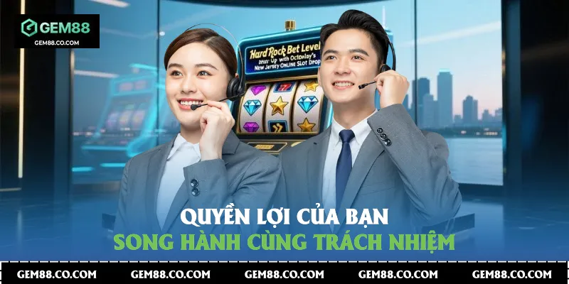 Quyền lợi của bạn song hành cùng trách nhiệm
