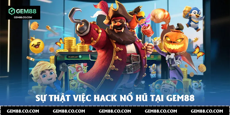 Sự thật việc hack nổ hũ tại Gem88