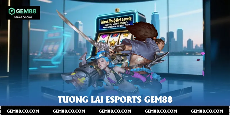 Tương lai Esports Gem88